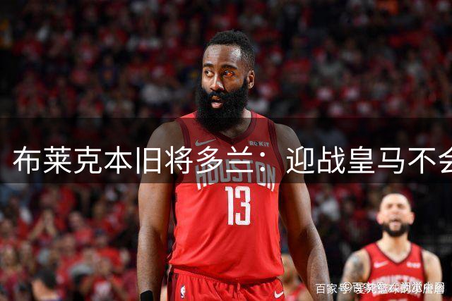 布莱克本旧将多兰：迎战皇马不会畏惧穆帅