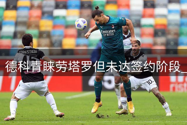 德科青睐劳塔罗但未达签约阶段 弗拉霍维奇未获巴萨认可