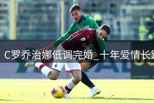 C罗乔治娜低调完婚 十年爱情长跑修成正果